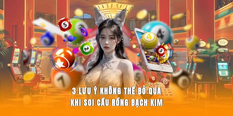 3 lưu ý không thể bỏ qua khi soi cầu Rồng Bạch Kim