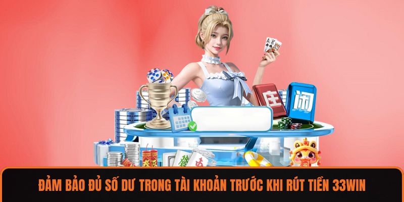 Đảm bảo đủ số dư trong tài khoản trước khi rút tiền 33WIN