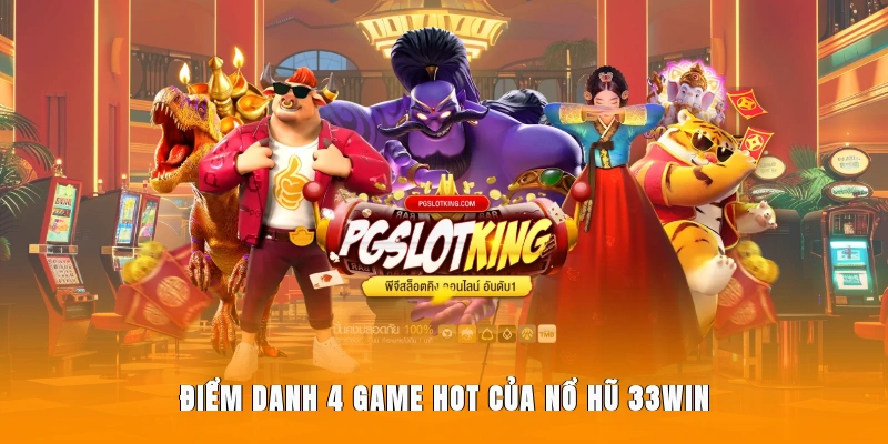 Điểm danh 4 game hot của nổ hũ 33WIN