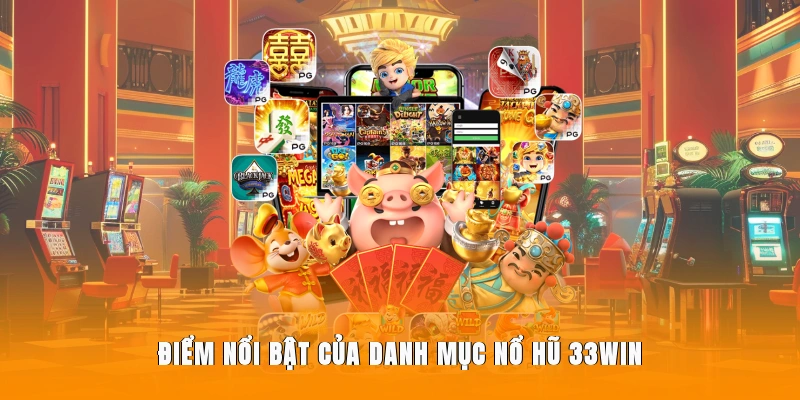 Điểm nổi bật của danh mục nổ hũ 33WIN