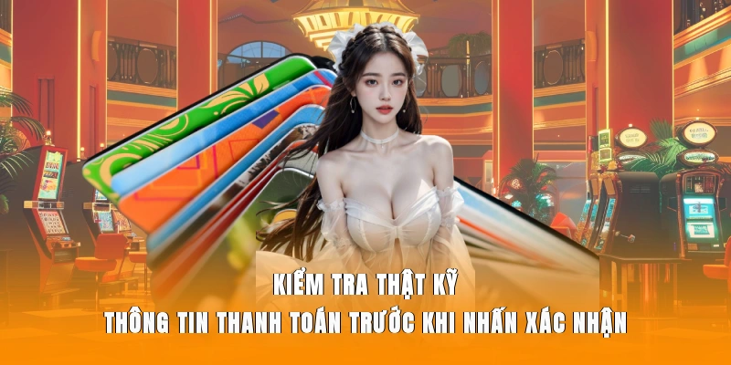 Kiểm tra thật kỹ thông tin thanh toán trước khi nhấn xác nhận