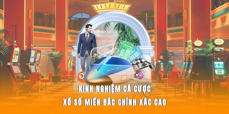 Kinh nghiệm cá cược xổ số miền Bắc chính xác cao