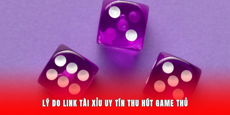 Lý do link tài xỉu uy tín thu hút game thủ
