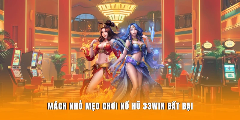 Mách nhỏ mẹo chơi nổ hũ 33WIN bất bại