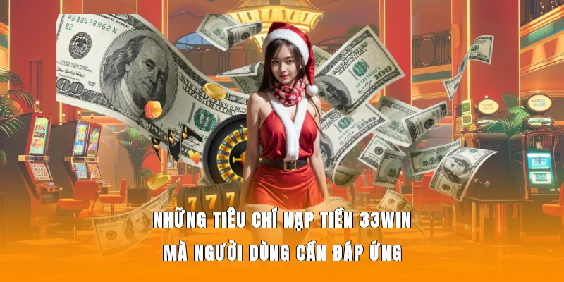 nhung-tieu-chi-nap-tien-33win