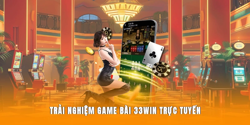 Trải nghiệm game bài 33WIN trực tuyến