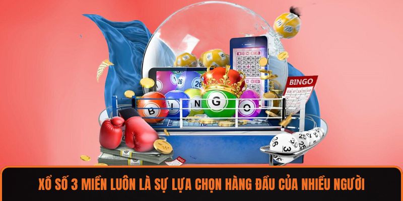 Xổ số 3 miền luôn là sự lựa chọn hàng đầu của nhiều người