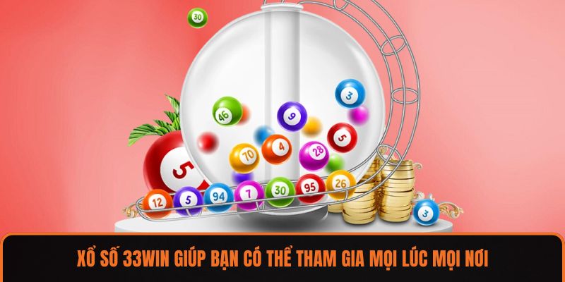 Xổ số 33WIN giúp bạn có thể tham gia mọi lúc mọi nơi